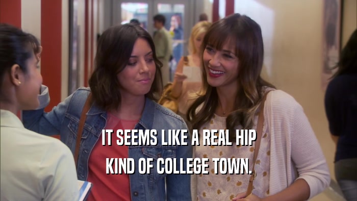 IT SEEMS LIKE A REAL HIP KIND OF COLLEGE TOWN. 