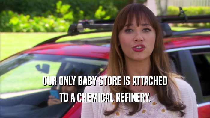 OUR ONLY BABY STORE IS ATTACHED TO A CHEMICAL REFINERY. 