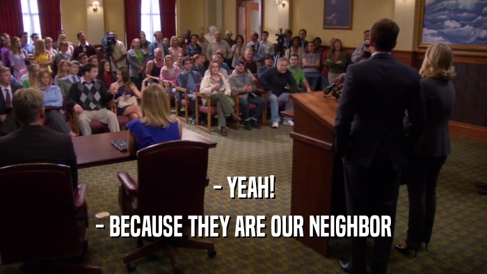 - YEAH! - BECAUSE THEY ARE OUR NEIGHBOR 
