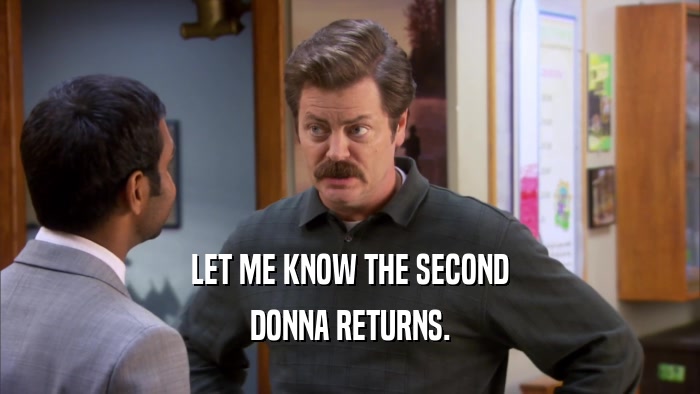 LET ME KNOW THE SECOND DONNA RETURNS. 
