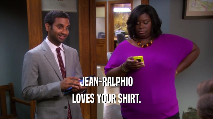 JEAN-RALPHIO LOVES YOUR SHIRT. 