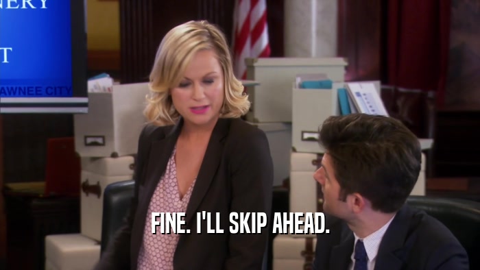 FINE. I'LL SKIP AHEAD.  