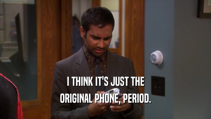 I THINK IT'S JUST THE ORIGINAL PHONE, PERIOD. 