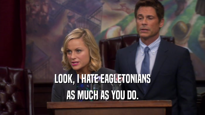 LOOK, I HATE EAGLETONIANS AS MUCH AS YOU DO. 