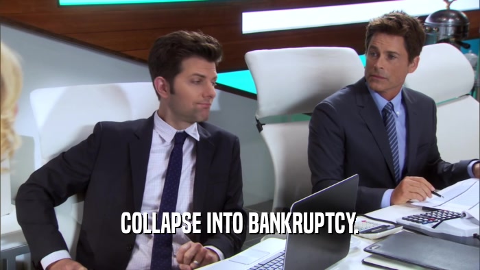 COLLAPSE INTO BANKRUPTCY.  