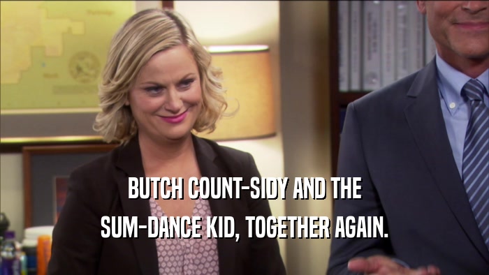 BUTCH COUNT-SIDY AND THE SUM-DANCE KID, TOGETHER AGAIN. 