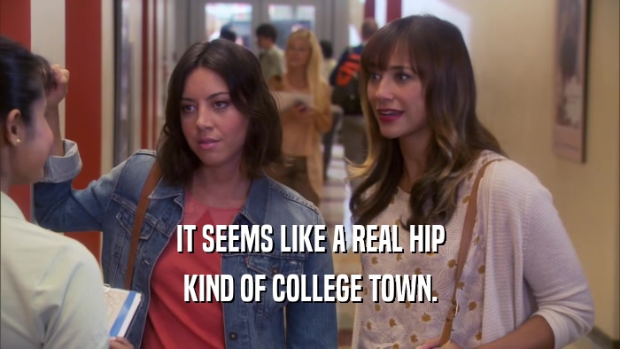 IT SEEMS LIKE A REAL HIP KIND OF COLLEGE TOWN. 