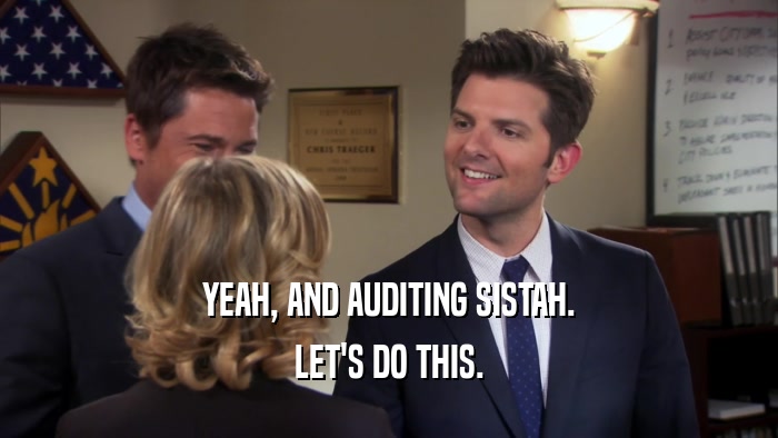 YEAH, AND AUDITING SISTAH. LET'S DO THIS. 