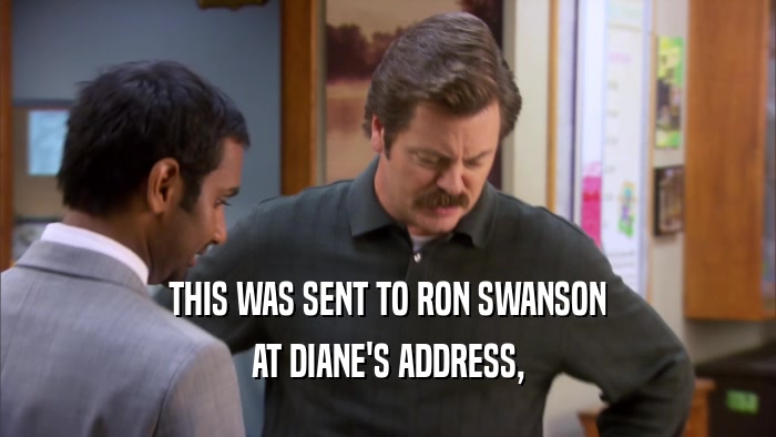 THIS WAS SENT TO RON SWANSON AT DIANE'S ADDRESS, 