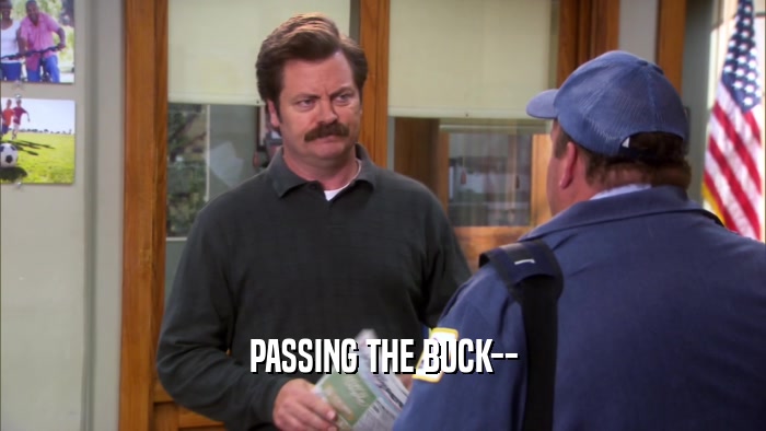 PASSING THE BUCK--  