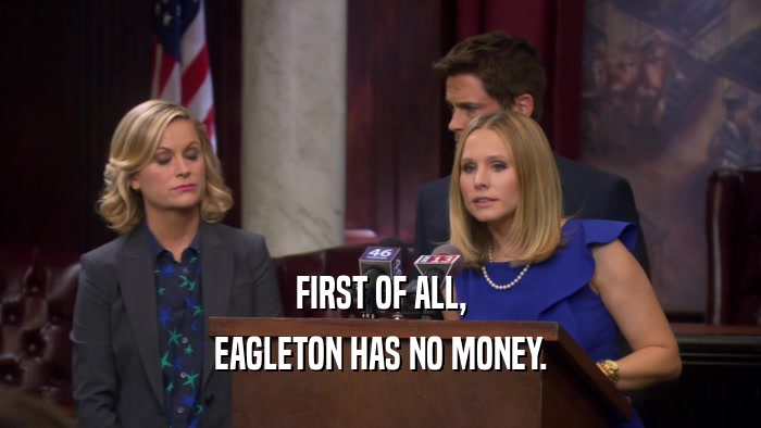 FIRST OF ALL, EAGLETON HAS NO MONEY. 