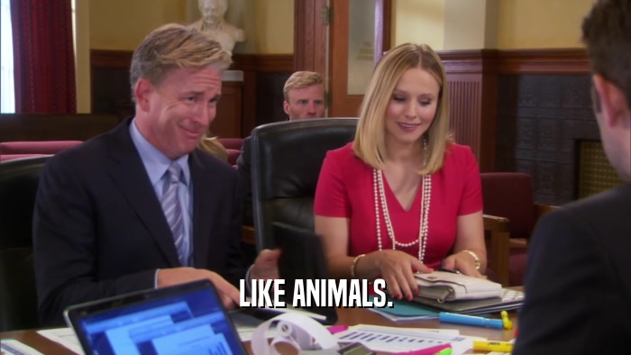 LIKE ANIMALS.  
