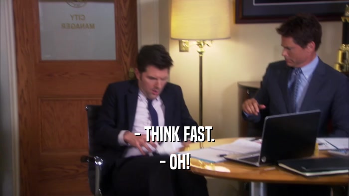 - THINK FAST. - OH! 