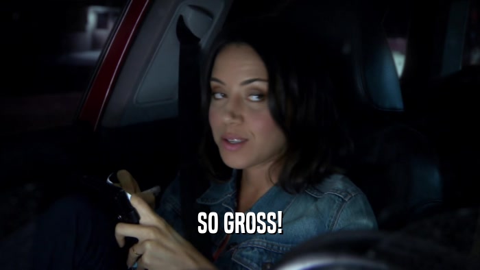 SO GROSS!  