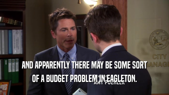 AND APPARENTLY THERE MAY BE SOME SORT OF A BUDGET PROBLEM IN EAGLETON. 