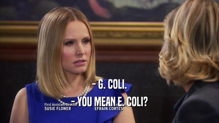 - G. COLI. - YOU MEAN E. COLI? 