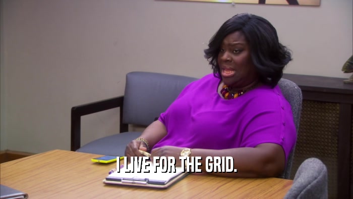 I LIVE FOR THE GRID.  