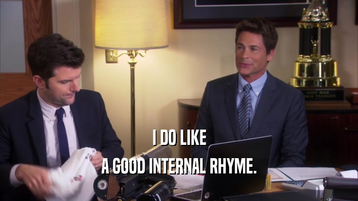 I DO LIKE A GOOD INTERNAL RHYME. 