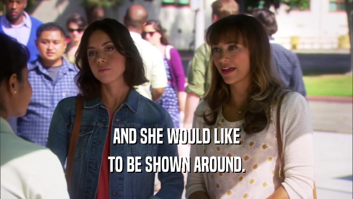 AND SHE WOULD LIKE TO BE SHOWN AROUND. 
