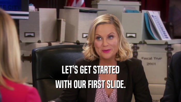 LET'S GET STARTED WITH OUR FIRST SLIDE. 