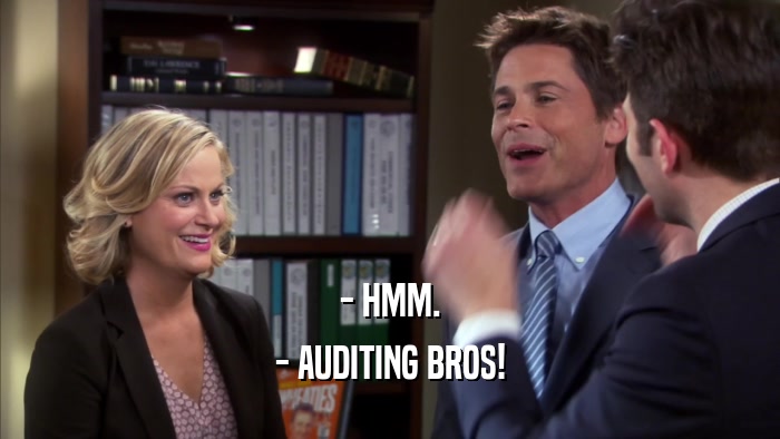 - HMM. - AUDITING BROS! 
