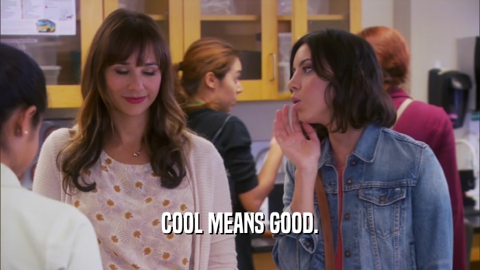 COOL MEANS GOOD.  