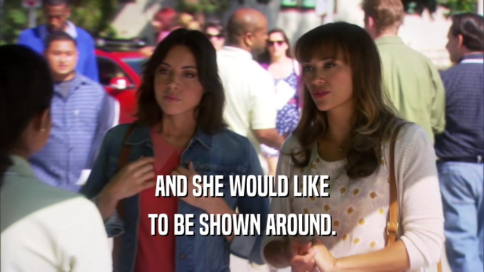 AND SHE WOULD LIKE TO BE SHOWN AROUND. 