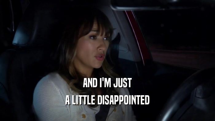 AND I'M JUST A LITTLE DISAPPOINTED 