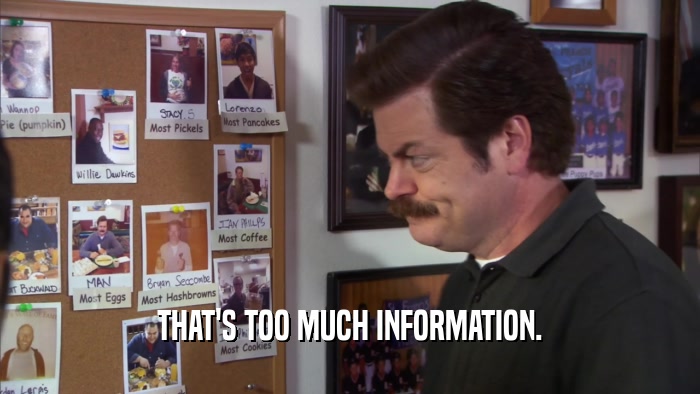 THAT'S TOO MUCH INFORMATION.  