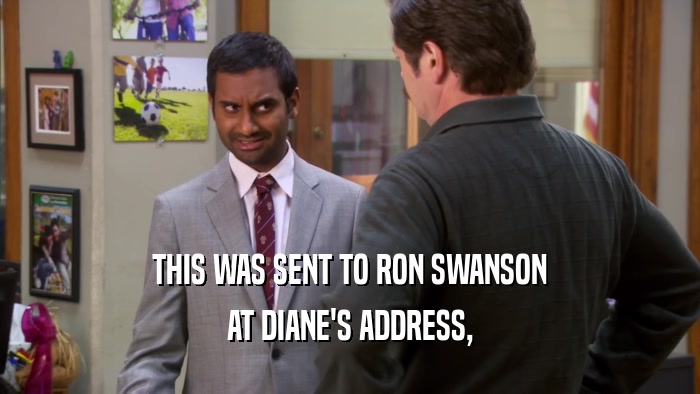 THIS WAS SENT TO RON SWANSON AT DIANE'S ADDRESS, 