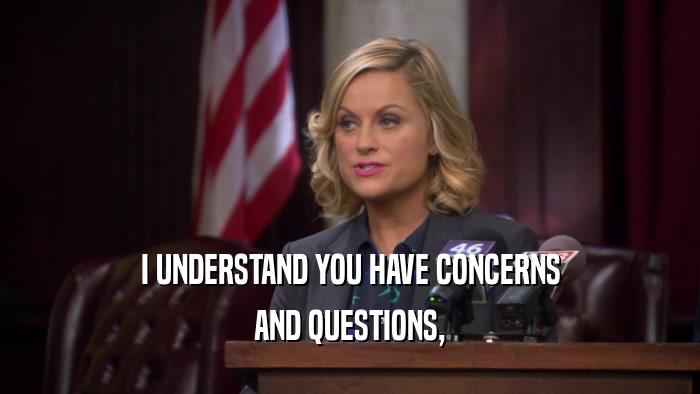 I UNDERSTAND YOU HAVE CONCERNS AND QUESTIONS, 