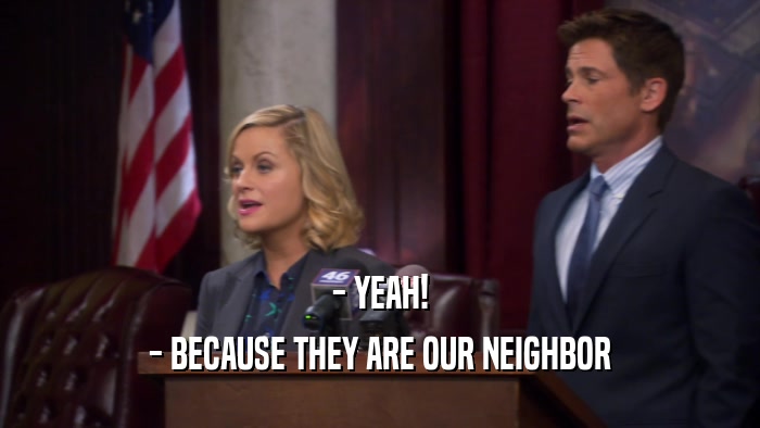 - YEAH! - BECAUSE THEY ARE OUR NEIGHBOR 