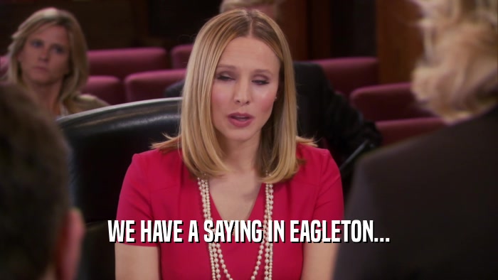 WE HAVE A SAYING IN EAGLETON...  