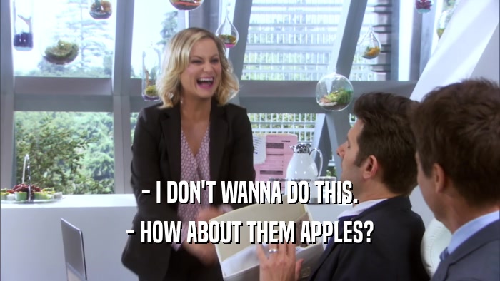 - I DON'T WANNA DO THIS. - HOW ABOUT THEM APPLES? 