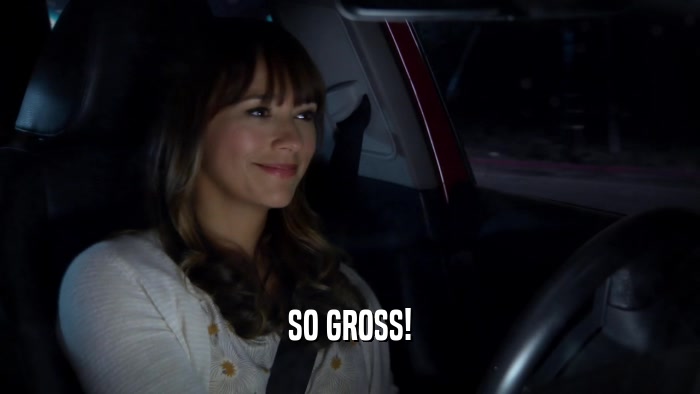SO GROSS!  