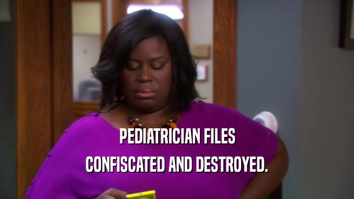 PEDIATRICIAN FILES CONFISCATED AND DESTROYED. 