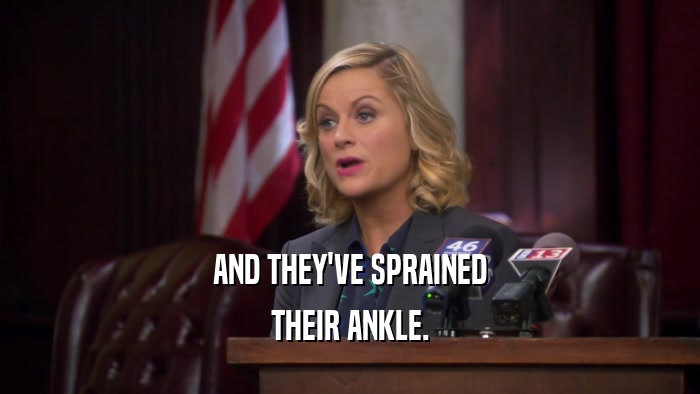 AND THEY'VE SPRAINED THEIR ANKLE. 