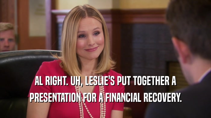 AL RIGHT. UH, LESLIE'S PUT TOGETHER A PRESENTATION FOR A FINANCIAL RECOVERY. 