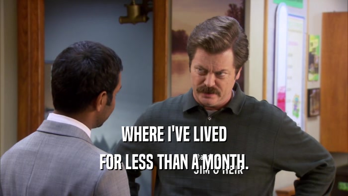 WHERE I'VE LIVED FOR LESS THAN A MONTH. 