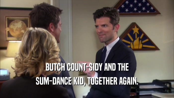 BUTCH COUNT-SIDY AND THE SUM-DANCE KID, TOGETHER AGAIN. 