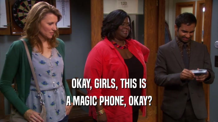 OKAY, GIRLS, THIS IS A MAGIC PHONE, OKAY? 