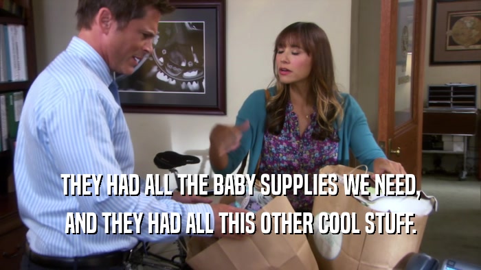 THEY HAD ALL THE BABY SUPPLIES WE NEED,
 AND THEY HAD ALL THIS OTHER COOL STUFF.
 