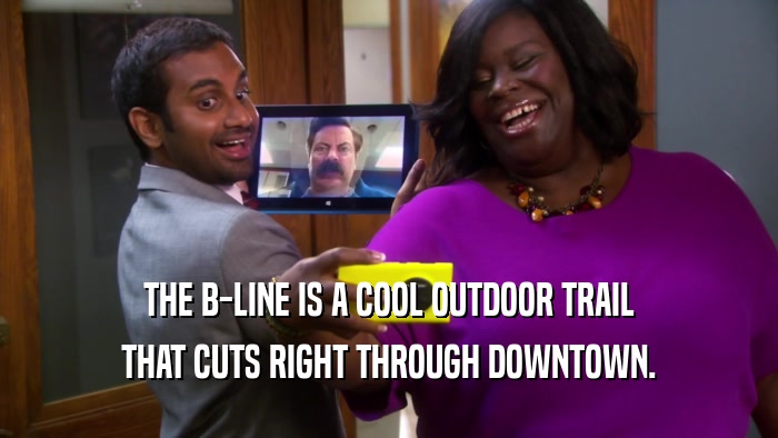 THE B-LINE IS A COOL OUTDOOR TRAIL THAT CUTS RIGHT THROUGH DOWNTOWN. 