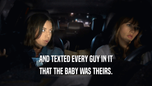 AND TEXTED EVERY GUY IN IT THAT THE BABY WAS THEIRS. 