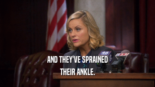 AND THEY'VE SPRAINED THEIR ANKLE. 