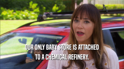 OUR ONLY BABY STORE IS ATTACHED TO A CHEMICAL REFINERY. 