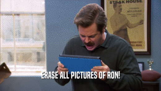 ERASE ALL PICTURES OF RON!  
