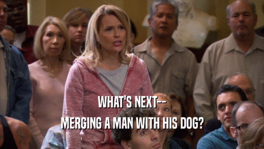 WHAT'S NEXT-- MERGING A MAN WITH HIS DOG? 