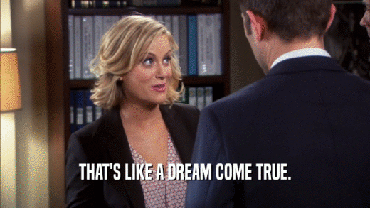THAT'S LIKE A DREAM COME TRUE.  