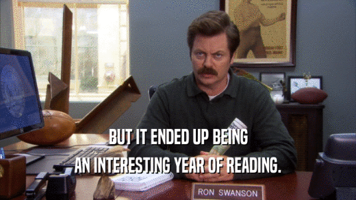 BUT IT ENDED UP BEING AN INTERESTING YEAR OF READING. 